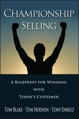 Majstrovstvá v predaji: Predajný plán na víťazstvo u dnešného zákazníka - Championship Selling: A Blueprint for Winning with Today's Customer