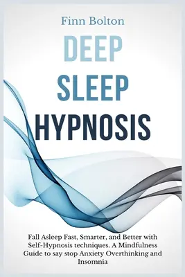 Hypnóza hlbokého spánku: Hlboký spánok: zaspávajte rýchlo, inteligentnejšie a lepšie pomocou techník samohypnózy. Sprievodca mindfulness, ako povedať Stop úzkosti, nadmernému premýšľaniu - Deep Sleep Hypnosis: Fall Asleep Fast, Smarter And Better With Self-Hypnosis Techniques. A Mindfulness Guide To Say Stop Anxiety, Overthink