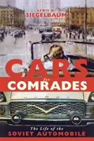 Autá pre súdruhov: Život sovietskeho automobilu: Kniha pre kamarátov: Život sovietskeho automobilu - Cars for Comrades: The Life of the Soviet Automobile