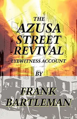 Prebudenie na Azusa Street - svedectvo očitých svedkov - The Azusa Street Revival - An Eyewitness Account
