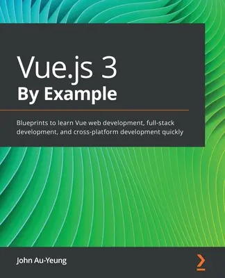 Vue.js 3 na príklade: Vue: Návody na rýchle osvojenie si vývoja webových aplikácií Vue, full-stack vývoja a multiplatformného vývoja - Vue.js 3 By Example: Blueprints to learn Vue web development, full-stack development, and cross-platform development quickly