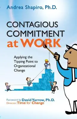 Nákazlivý záväzok v práci: Uplatňovanie bodu zvratu pri organizačných zmenách, 2. vydanie - Contagious Commitment at Work: Applying the Tipping Point to Organizational Change