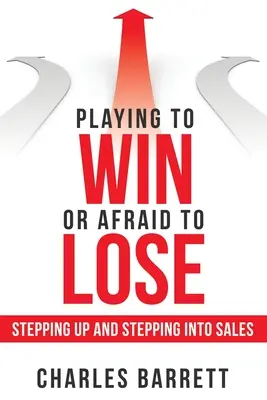 Hráme, aby sme vyhrali, alebo sa bojíme prehrať: Krok hore a krok do predaja - Playing to Win or Afraid to Lose: Stepping up and Stepping into Sales