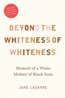 Za hranicami belošstva: Spomienky bielej matky černošských synov - Beyond the Whiteness of Whiteness: Memoir of a White Mother of Black Sons