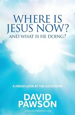 Kde je teraz Ježiš? A čo robí? - Where is Jesus Now?: And what is he doing?