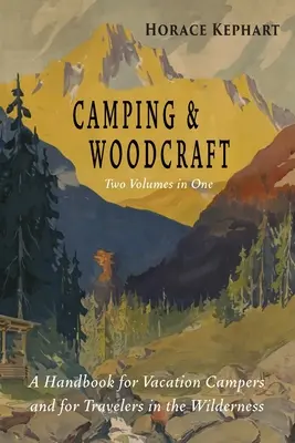 Kempovanie a woodcraft: Kompletné a rozšírené vydanie v dvoch zväzkoch - Camping and Woodcraft: Complete and Expanded Edition in Two Volumes