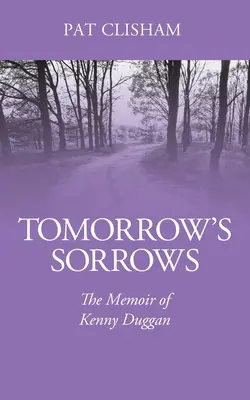 Zajtrajšie strasti: Spomienky Kennyho Duggana - Tomorrow's Sorrows: The Memoir of Kenny Duggan