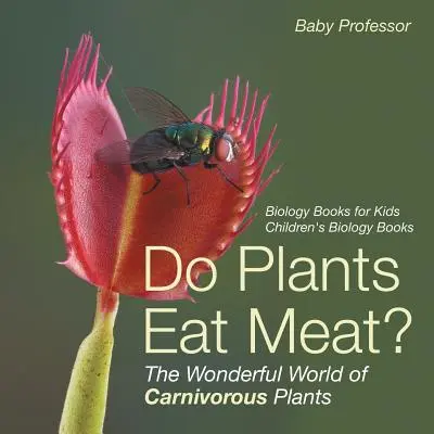 Jedia rastliny mäso? Podivuhodný svet mäsožravých rastlín - knihy o biológii pre deti Knihy o biológii pre deti - Do Plants Eat Meat? The Wonderful World of Carnivorous Plants - Biology Books for Kids Children's Biology Books