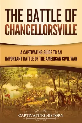 Bitka pri Chancellorsville: Pútavý sprievodca významnou bitkou americkej občianskej vojny - The Battle of Chancellorsville: A Captivating Guide to an Important Battle of the American Civil War