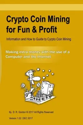 Ťažba krypto mincí pre zábavu a zisk: Informácie a návod na ťažbu cyrpto mincí. Zarábanie ďalších peňazí pomocou internetu a počítača - Crypto Coin Mining for Fun & Profit: Information and How to Guide to Cyrpto Coin Mining. Making Extra Money with the Use of the Internet and a Compute