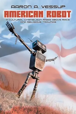 Americký robot: KULTÚRNY CHAMELEÓN VYSTUPUJE NAD RASOVÉ A NÁBOŽENSKÉ TRAUMATIZMY - American Robot: A CULTURAL CHAMELEON RISES ABOVE RACE and RELIGIOUS TRAUMAS