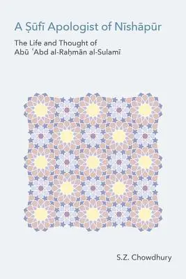Súfijský apologét z Nišápuru: Život a myšlienky Abu Cabda Al-Rahmana Al-Sulamiho - A Sufi Apologist of Nishapur: The Life and Thought of Abu Cabd Al-Rahman Al-Sulami