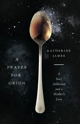 Modlitba za Orion: Synova závislosť a matkina láska - A Prayer for Orion: A Son's Addiction and a Mother's Love