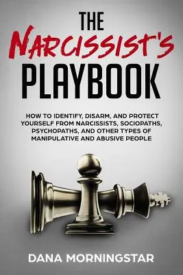 Príručka narcistu: Ako rozpoznať, odzbrojiť a ochrániť sa pred narcistami, sociopatmi, psychopatmi a inými typmi manipulátorov - The Narcissist's Playbook: How to Identify, Disarm, and Protect Yourself from Narcissists, Sociopaths, Psychopaths, and Other Types of Manipulati