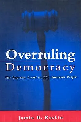 Overruling Democracy: Najvyšší súd proti americkému ľudu - Overruling Democracy: The Supreme Court Vs. the American People