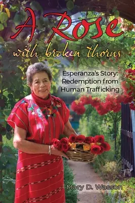 Ruža so zlomenými tŕňmi: Príbeh Esperanzy: Vykúpenie z obchodovania s ľuďmi - A Rose with Broken Thorns: Esperanza's Story: Redemption from Human Trafficking