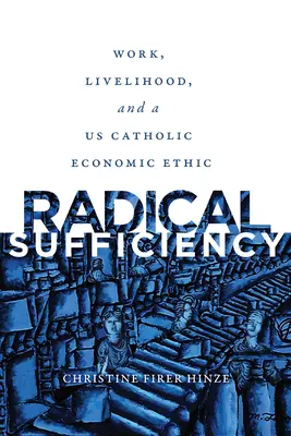 Radikálna dostatočnosť: Práca, živobytie a katolícka ekonomická etika v USA - Radical Sufficiency: Work, Livelihood, and a US Catholic Economic Ethic