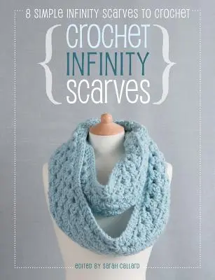 Háčkované nekonečné šály: Háčkovanie šatiek: 8 jednoduchých nekonečných šatiek na háčkovanie - Crochet Infinity Scarves: 8 Simple Infinity Scarves to Crochet