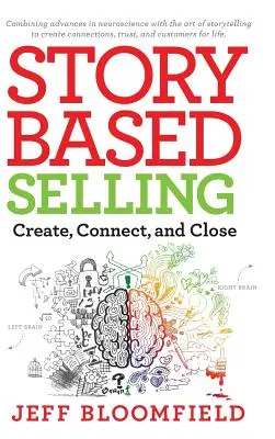 Predaj na základe príbehu: Príbeh: Vytvárajte, nadväzujte kontakty a uzatvárajte obchody - Story Based Selling: Create, Connect, and Close