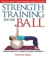 Silový tréning na lopte: Pilatesov prístup k optimálnej sile a rovnováhe - Strength Training on the Ball: A Pilates Approach to Optimal Strength and Balance