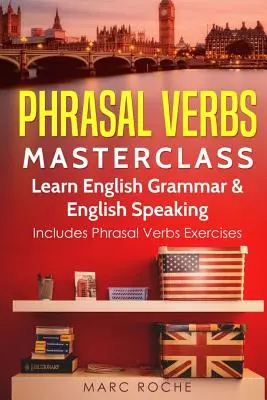 Frázové slovesá Masterclass: Učte sa anglickú gramatiku a angličtinu: Obsahuje cvičenia na frázové slovesá - Phrasal Verbs Masterclass: Learn English Grammar & English Speaking: Includes Phrasal Verbs Exercises