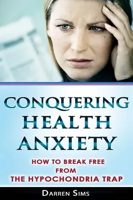 Prekonanie zdravotnej úzkosti: Ako sa vymaniť z pasce hypochondrie - Conquering Health Anxiety: How To Break Free From The Hypochondria Trap