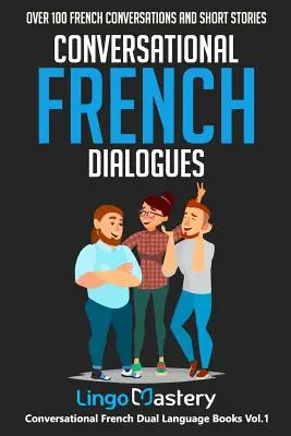 Konverzačné francúzske dialógy: Viac ako 100 francúzskych konverzácií a krátkych príbehov - Conversational French Dialogues: Over 100 French Conversations and Short Stories