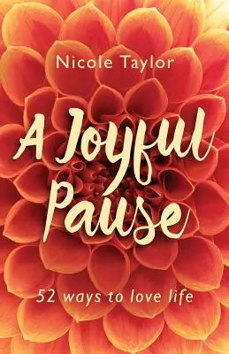Radostná pauza: 52 spôsobov, ako milovať život - A Joyful Pause: 52 Ways to Love Life