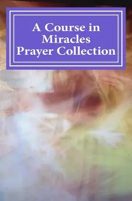 Modlitebná zbierka Kurzu zázrakov - A Course in Miracles Prayer Collection