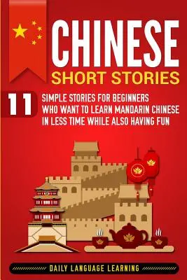 Čínske poviedky: 11 jednoduchých príbehov pre začiatočníkov, ktorí sa chcú naučiť čínštinu za kratší čas a zároveň sa zabaviť - Chinese Short Stories: 11 Simple Stories for Beginners Who Want to Learn Mandarin Chinese in Less Time While Also Having Fun