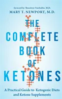 Kompletná kniha o ketónoch: Praktický sprievodca ketogénnymi diétami a ketónovými doplnkami - The Complete Book of Ketones: A Practical Guide to Ketogenic Diets and Ketone Supplements