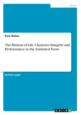 Ilúzia života. Celistvosť a výkonnosť postáv v animovanom filme - The Illusion of Life. Character Integrity and Performance in the Animated Form