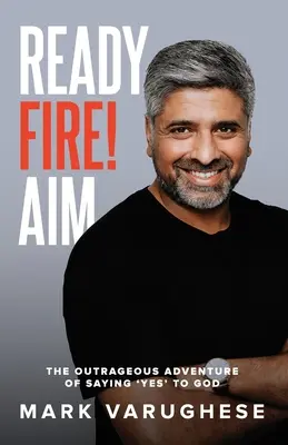 Pripraviť, oheň! Cieľ: Pohoršujúce dobrodružstvo, keď povieme Bohu „áno - Ready, Fire! Aim: The Outrageous Adventure of Saying 'Yes' to God