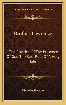 Brat Lawrence: Najlepšie pravidlo svätého života: prax Božej prítomnosti - Brother Lawrence: The Practice Of The Presence Of God The Best Rule Of A Holy Life