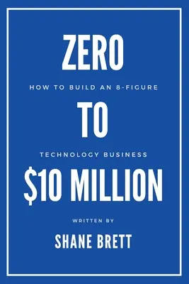 Od nuly po 10 miliónov dolárov: Ako vybudovať 8-miestny technologický biznis - Zero to $10 Million: How To Build an 8-Figure Technology Business