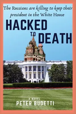 Uštvaný k smrti: Rusi zabíjajú, aby udržali svojho prezidenta v Bielom dome - Hacked to Death: The Russians are killing to keep their president in the White House