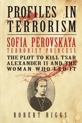 Sofia Perovská, teroristická princezná: Spiknutie s cieľom zabiť cára Alexandra II. a žena, ktorá ho viedla - Sofia Perovskaya, Terrorist Princess: The Plot to Kill Tsar Alexander II and the Woman Who Led It