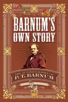 Barnumov vlastný príbeh: T. Barnuma: Autobiografia P. T. Barnuma - Barnum's Own Story: The Autobiography of P. T. Barnum