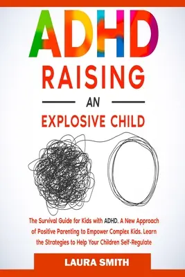 ADHD - Výchova výbušného dieťaťa: Nový prístup k pozitívnemu rodičovstvu, ktorý posilní komplexné deti. Naučte sa stratégie, ktoré pomôžu vašim deťom samoregulovať sa - ADHD - Raising an Explosive Child: A New Approach of Positive Parenting to Empower Complex Kids. Learn the Strategies to Help Your Children Self-Regul