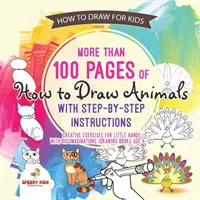 Ako kresliť pre deti. Viac ako 100 strán Ako kresliť zvieratá s návodmi krok za krokom. Kreatívne cvičenia pre malé ruky s veľkou predstavivosťou - How to Draw for Kids. More than 100 Pages of How to Draw Animals with Step-by-Step Instructions. Creative Exercises for Little Hands with Big Imaginat