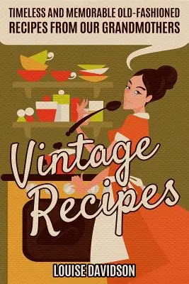 Vintage Recipes: Vintage Recepty od starých mám: Nadčasové a nezabudnuteľné staromódne sladké recepty našich babičiek - Vintage Recipes: Timeless and Memorable Old-Fashioned Recipes from Our Grandmothers