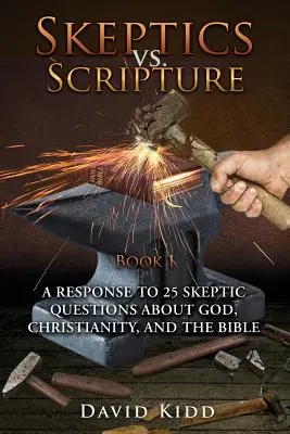 Skeptici verzus Písmo Kniha I: Odpoveď na 25 otázok skeptikov o Bohu, kresťanstve a Biblii - Skeptics vs. Scripture Book I: A Response to 25 Skeptic Questions About God, Christianity, and the Bible