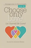 Vyber si len lásku: Nechajte sa milovať - Choose Only Love: Let Yourself Be Loved