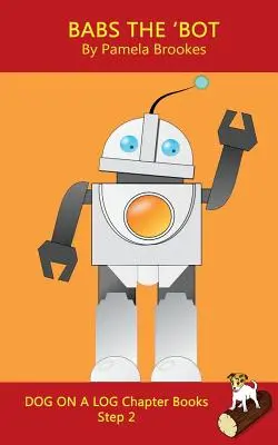 Babs The 'Bot Chapter Book: (Step 2) Sound Out Books (systematic decodable) Pomáha rozvíjajúcim sa čitateľom vrátane tých s dyslexiou naučiť sa čítať - Babs The 'Bot Chapter Book: (Step 2) Sound Out Books (systematic decodable) Help Developing Readers, including Those with Dyslexia, Learn to Read