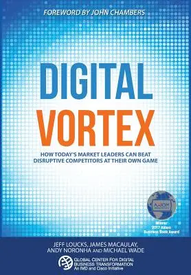 Digitálny vír: Ako môžu dnešní lídri na trhu poraziť rušivých konkurentov v ich vlastnej hre - Digital Vortex: How Today's Market Leaders Can Beat Disruptive Competitors at Their Own Game