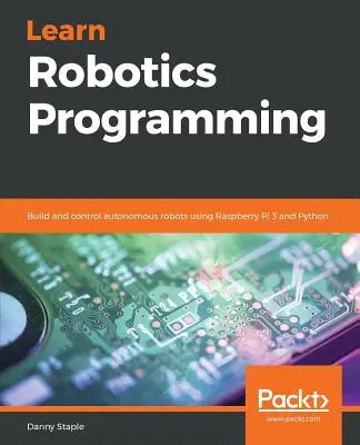 Naučte sa programovať robotov: Zostavte a ovládajte autonómne roboty pomocou Raspberry Pi 3 a Pythonu - Learn Robotics Programming: Build and control autonomous robots using Raspberry Pi 3 and Python