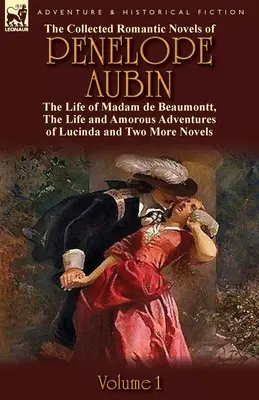 Zbierka romantických románov Penelopy Aubinovej - zväzok 1: Život madam de Beaumontt, Podivné dobrodružstvá grófa de Vinevil a jeho rodiny - The Collected Romantic Novels of Penelope Aubin-Volume 1: The Life of Madam de Beaumontt, the Strange Adventures of the Count de Vinevil and His Famil