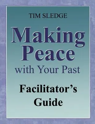 Uzavretie pokoja s vlastnou minulosťou Príručka pre facilitátora - Making Peace with Your Past Facilitator's Guide