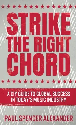 Strieľajte na správnu strunu: A DIY Guide to Global Success in Today's Music Industry - Strike The Right Chord: A DIY Guide to Global Success in Today's Music Industry