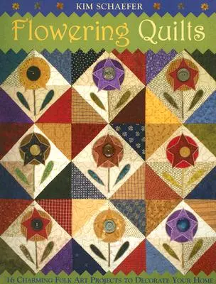 Flowering Quilts (Kvitnúce deky): 16 pôvabných projektov ľudového umenia, ktoré ozdobia váš domov [so vzormi] [so vzormi] - Flowering Quilts: 16 Charming Folk Art Projects to Decorate Your Home [with Patterns] [With Patterns]